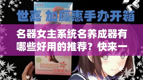 名器女主系統(tǒng)名養(yǎng)成器有哪些好用的推薦？快來一探究竟吧