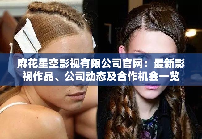 麻花星空影視有限公司官網(wǎng)：最新影視作品、公司動(dòng)態(tài)及合作機(jī)會(huì)一覽