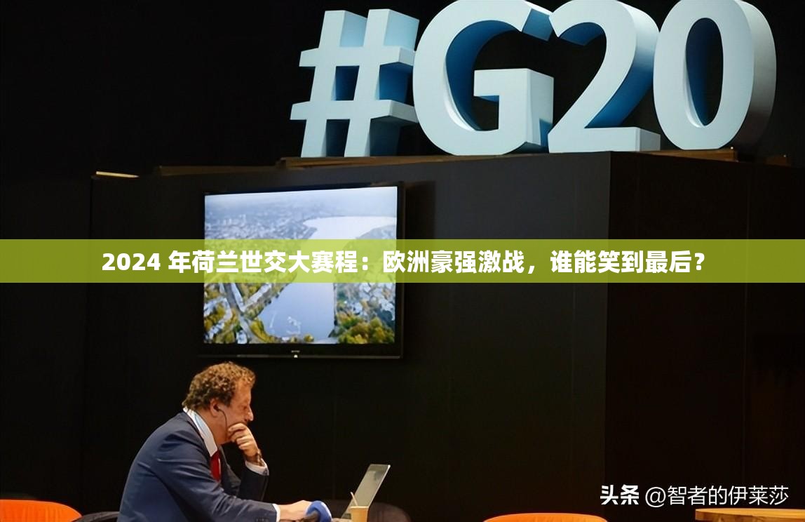 2024 年荷蘭世交大賽程：歐洲豪強激戰(zhàn)，誰能笑到最后？