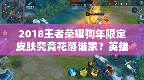2018王者榮耀狗年限定皮膚究竟花落誰(shuí)家？英雄猜測(cè)引發(fā)熱議