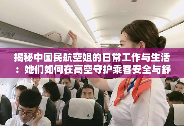 揭秘中國民航空姐的日常工作與生活：她們?nèi)绾卧诟呖帐刈o(hù)乘客安全與舒適？