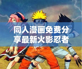 同人漫畫免費分享最新火影忍者同人作品精選，鳴人與佐助的羈絆再續(xù)前緣