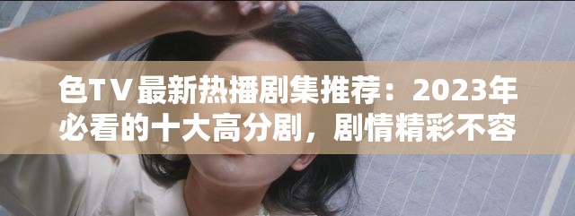 色TⅤ最新熱播劇集推薦：2023年必看的十大高分劇，劇情精彩不容錯(cuò)過(guò)