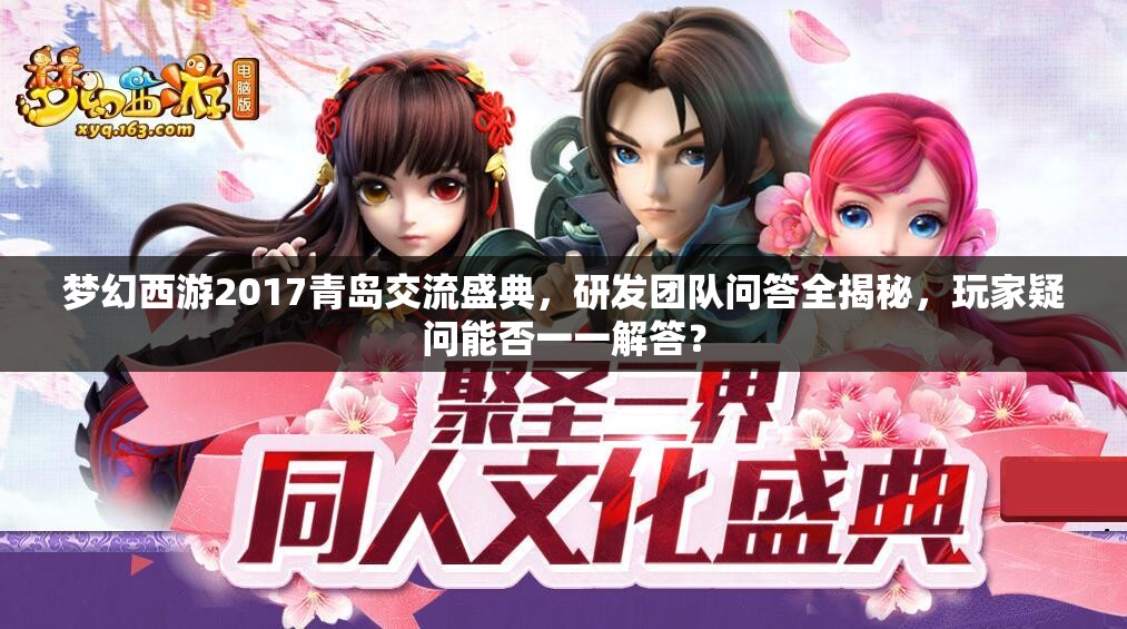 夢幻西游2017青島交流盛典，研發(fā)團隊問答全揭秘，玩家疑問能否一一解答？