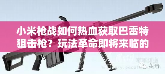 小米槍戰(zhàn)如何熱血獲取巴雷特狙擊槍？玩法革命即將來臨的詳解預測