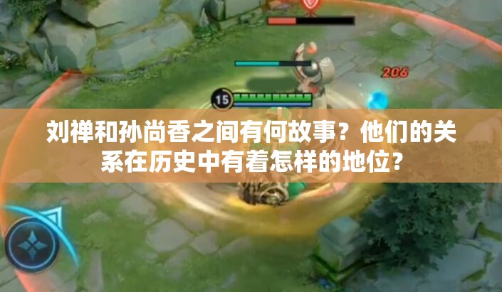 劉禪和孫尚香之間有何故事？他們的關(guān)系在歷史中有著怎樣的地位？