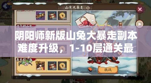 陰陽師新版山兔大暴走副本難度升級，1-10層通關(guān)最佳陣容究竟何在？
