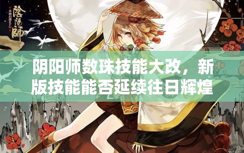 陰陽師數(shù)珠技能大改，新版技能能否延續(xù)往日輝煌成懸念？
