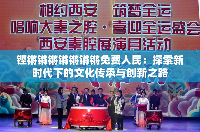 鏗鏘鏘鏘鏘鏘鏘鏘免費(fèi)人民：探索新時(shí)代下的文化傳承與創(chuàng)新之路