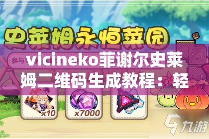 vicineko菲謝爾史萊姆二維碼生成教程：輕松獲取專(zhuān)屬二維碼的詳細(xì)步驟分享