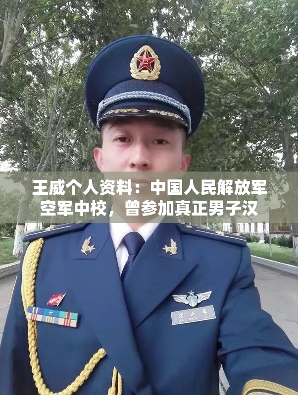 王威個(gè)人資料：中國(guó)人民解放軍空軍中校，曾參加真正男子漢