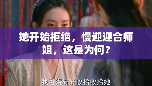 她開始拒絕，慢迎迎合師姐，這是為何？