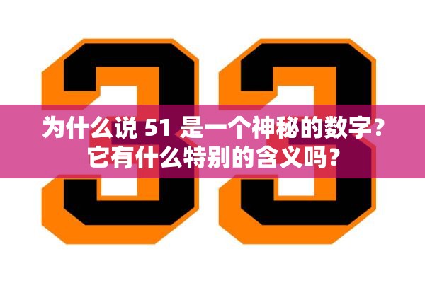 為什么說(shuō) 51 是一個(gè)神秘的數(shù)字？它有什么特別的含義嗎？