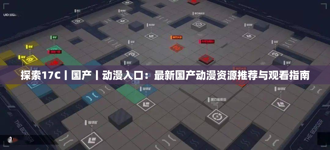 探索17C丨國產丨動漫入口：最新國產動漫資源推薦與觀看指南