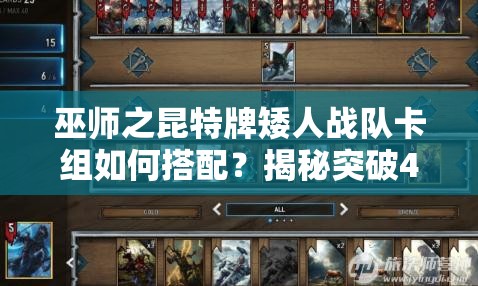 巫師之昆特牌矮人戰(zhàn)隊(duì)卡組如何搭配？揭秘突破4000分的關(guān)鍵攻略！