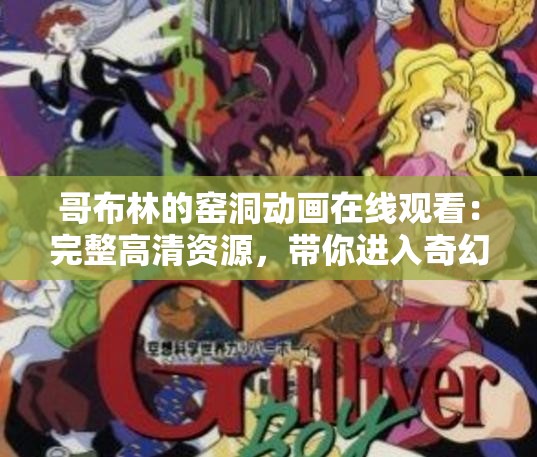哥布林的窯洞動(dòng)畫在線觀看：完整高清資源，帶你進(jìn)入奇幻冒險(xiǎn)世界