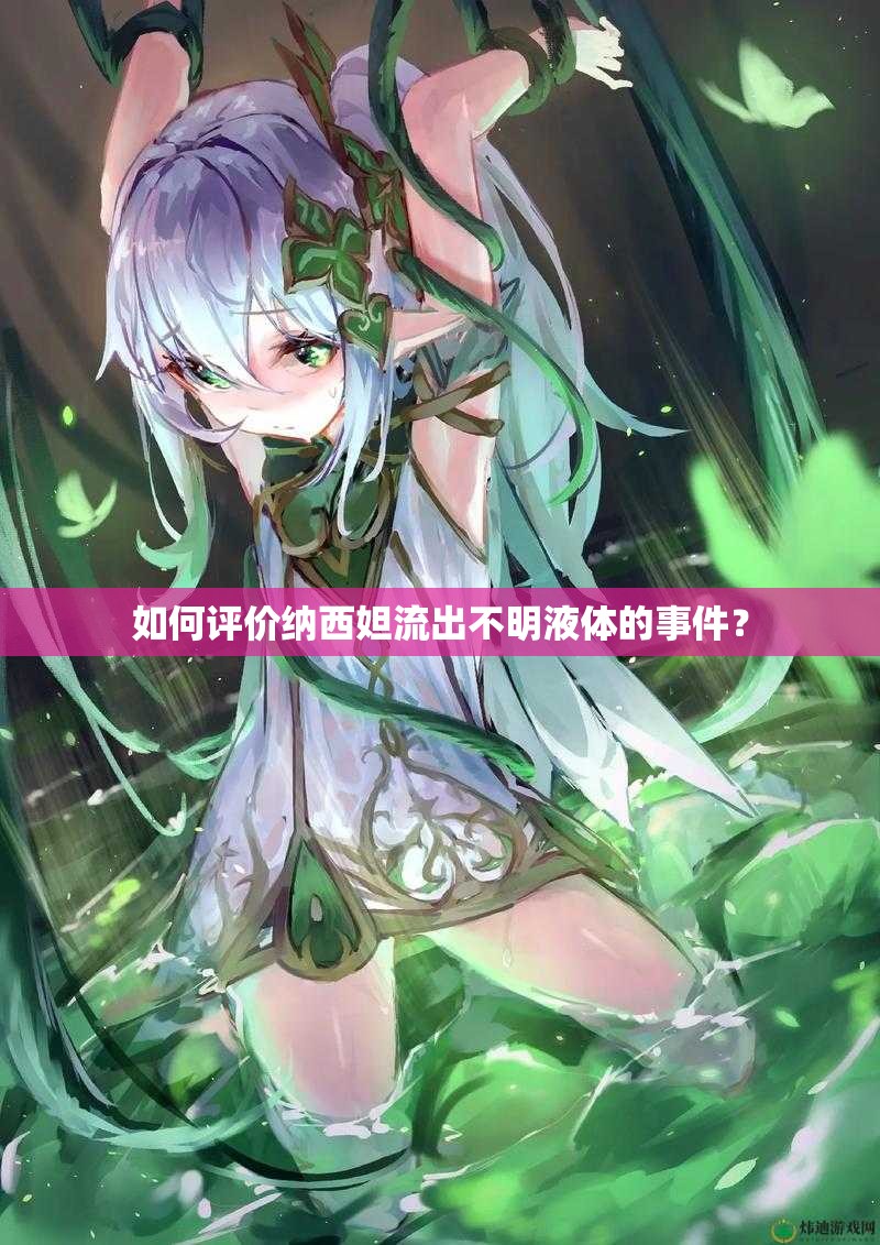 如何評(píng)價(jià)納西妲流出不明液體的事件？