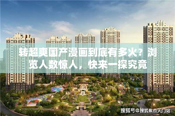 轉(zhuǎn)超爽國(guó)產(chǎn)漫畫到底有多火？瀏覽人數(shù)驚人，快來(lái)一探究竟