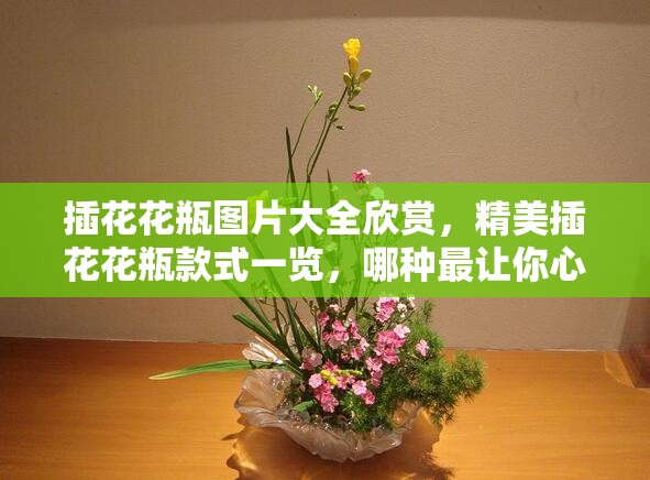 插花花瓶圖片大全欣賞，精美插花花瓶款式一覽，哪種最讓你心動？