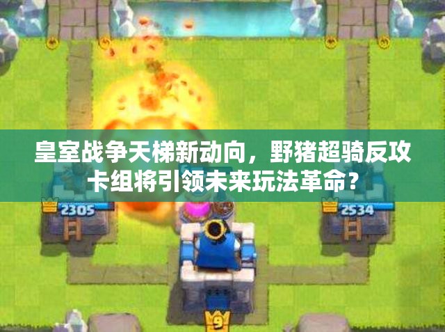 皇室戰(zhàn)爭天梯新動向，野豬超騎反攻卡組將引領(lǐng)未來玩法革命？