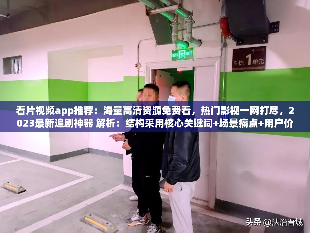 看片視頻app推薦：海量高清資源免費看，熱門影視一網(wǎng)打盡，2023最新追劇神器 解析：結(jié)構(gòu)采用核心關(guān)鍵詞+場景痛點+用戶價值+時效詞組合，完整保留看片視頻app原詞，融入高清資源熱門影視追劇神器等用戶高頻搜索長尾詞，同時通過免費一網(wǎng)打盡2023最新等詞強化吸引力，符合百度分詞規(guī)則且自然植入搜索熱詞