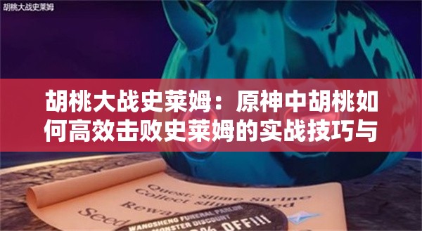 胡桃大戰(zhàn)史萊姆：原神中胡桃如何高效擊敗史萊姆的實(shí)戰(zhàn)技巧與策略分享