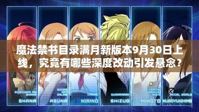 魔法禁書目錄滿月新版本9月30日上線，究竟有哪些深度改動引發(fā)懸念？