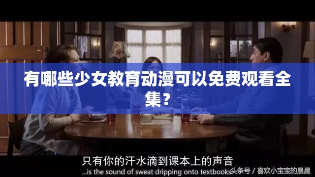 有哪些少女教育動漫可以免費(fèi)觀看全集？