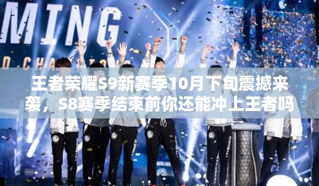 王者榮耀S9新賽季10月下旬震撼來襲，S8賽季結(jié)束前你還能沖上王者嗎？