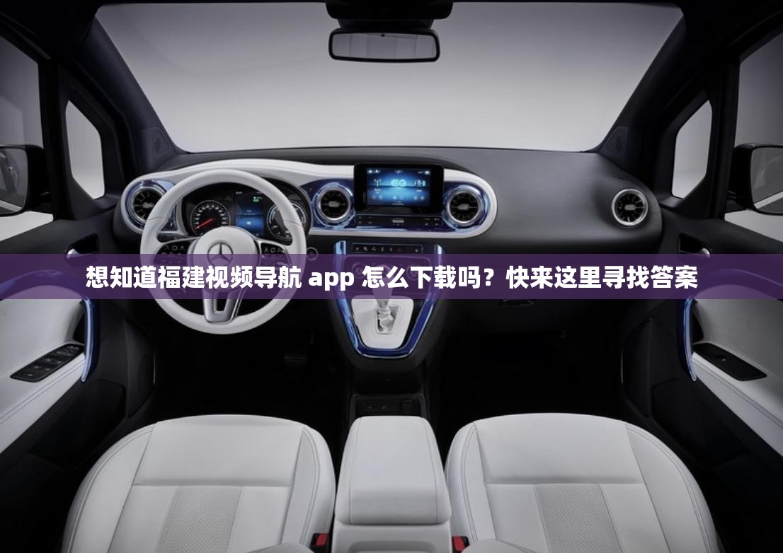想知道福建視頻導(dǎo)航 app 怎么下載嗎？快來(lái)這里尋找答案