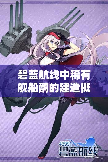 碧藍(lán)航線中稀有艦船鷸的建造概率及建造時(shí)間究竟是多少？
