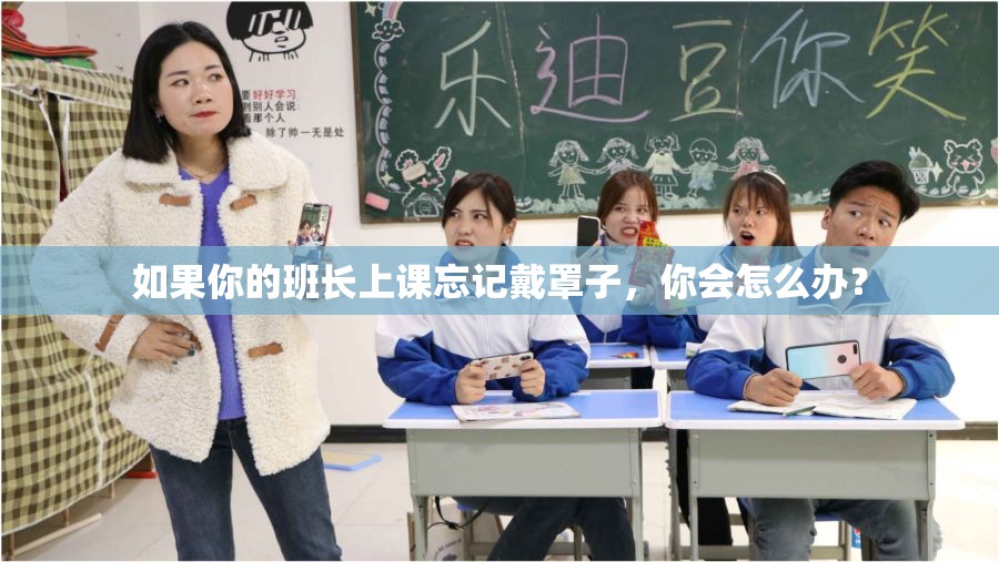 如果你的班長(zhǎng)上課忘記戴罩子，你會(huì)怎么辦？
