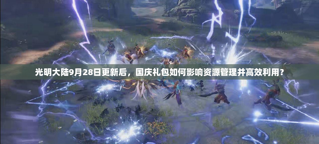光明大陸9月28日更新后，國慶禮包如何影響資源管理并高效利用？