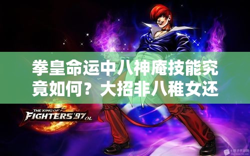 拳皇命運中八神庵技能究竟如何？大招非八稚女還值得用嗎？