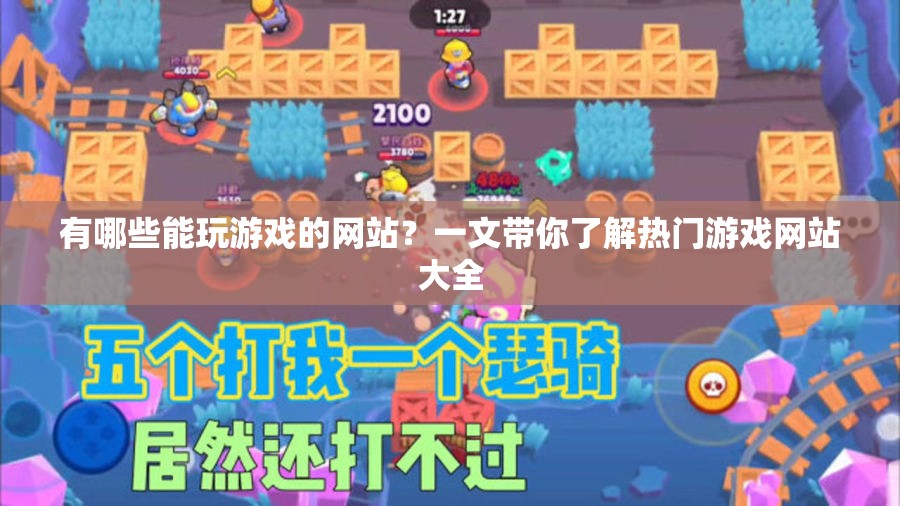 有哪些能玩游戲的網(wǎng)站？一文帶你了解熱門(mén)游戲網(wǎng)站大全