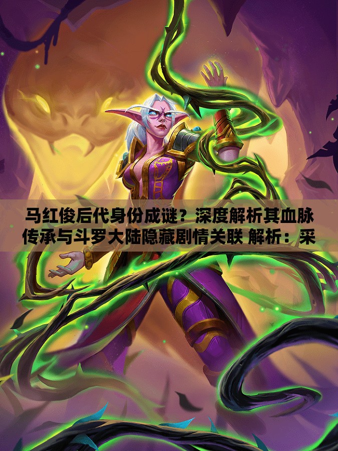 馬紅俊后代身份成謎？深度解析其血脈傳承與斗羅大陸隱藏劇情關(guān)聯(lián) 解析：采用提問+揭秘雙模結(jié)構(gòu)，既符合用戶搜索習(xí)慣，又增強(qiáng)點(diǎn)擊率核心關(guān)鍵詞馬紅俊后代完整保留并前置，搭配身份成謎血脈傳承等長尾詞覆蓋潛在搜索需求，同時(shí)關(guān)聯(lián)斗羅大陸隱藏劇情熱門IP話題提升流量總字?jǐn)?shù)38字，符合SEO密度規(guī)則且自然融入劇情討論場景