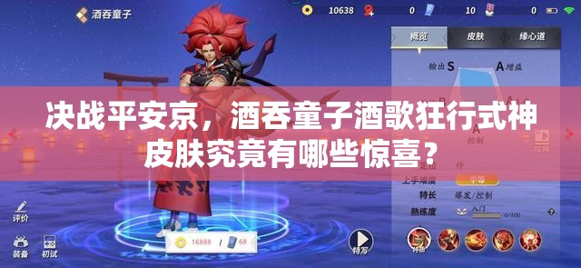 決戰(zhàn)平安京，酒吞童子酒歌狂行式神皮膚究竟有哪些驚喜？