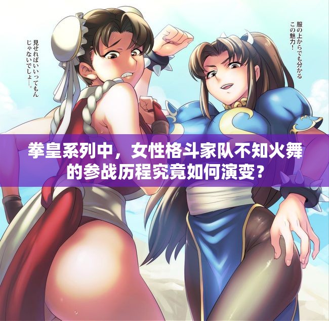 拳皇系列中，女性格斗家隊(duì)不知火舞的參戰(zhàn)歷程究竟如何演變？