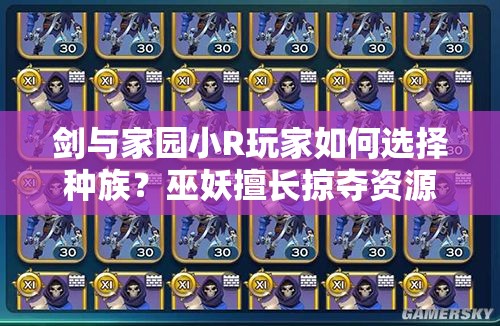 劍與家園小R玩家如何選擇種族？巫妖擅長掠奪資源是最佳選擇嗎？