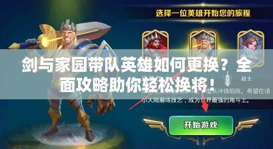 劍與家園帶隊英雄如何更換？全面攻略助你輕松換將！