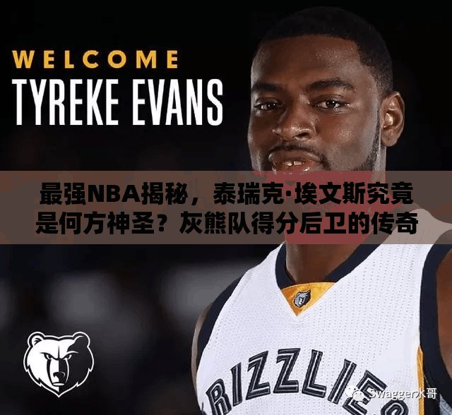 最強NBA揭秘，泰瑞克·埃文斯究竟是何方神圣？灰熊隊得分后衛(wèi)的傳奇演變之路