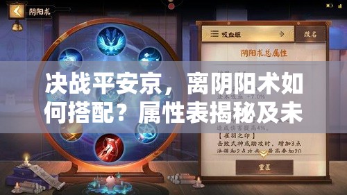 決戰(zhàn)平安京，離陰陽(yáng)術(shù)如何搭配？屬性表揭秘及未來(lái)玩法大變革預(yù)測(cè)？