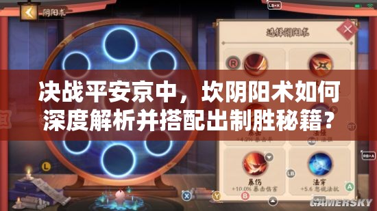 決戰(zhàn)平安京中，坎陰陽(yáng)術(shù)如何深度解析并搭配出制勝秘籍？