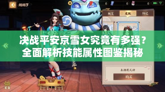 決戰(zhàn)平安京雪女究竟有多強？全面解析技能屬性圖鑒揭秘