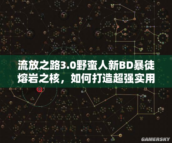 流放之路3.0野蠻人新BD暴徒熔巖之核，如何打造超強實用攻略？