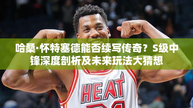 哈?！烟厝履芊窭m(xù)寫傳奇？S級中鋒深度剖析及未來玩法大猜想