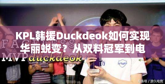 KPL韓援Duckdeok如何實(shí)現(xiàn)華麗蛻變？從雙料冠軍到電競新星的疑問