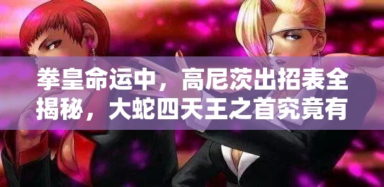 拳皇命運中，高尼茨出招表全揭秘，大蛇四天王之首究竟有何絕技？