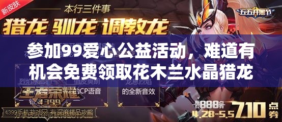 參加99愛心公益活動，難道有機會免費領(lǐng)取花木蘭水晶獵龍者皮膚？