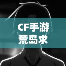 CF手游荒島求生模式怎么玩？深度視頻教學(xué)解析揭秘懸念！